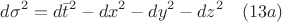 $$d{\sigma}^2=d{\bar{t}}^2-dx^2-dy^2-dz^2 \quad(13a)$$ $$d{\sigma}^2=d{\bar{t}}^2-dx^2-dy^2-dz^2 \quad(13a)$$