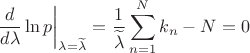 $$\[{{\left. \frac{d}{d\lambda }\ln p \right|}_{\lambda =\widetilde{\lambda }}}=\frac{1}{\widetilde{\lambda }}\sum\limits_{n=1}^{N}{{{k}_{n}}}-N=0\]$$