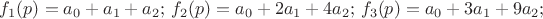$\[{f_1}(p) = {a_0} + {a_1} + {a_2};\,{f_2}(p) = {a_0} + 2{a_1} + 4{a_2};\,{f_3}(p) = {a_0} + 3{a_1} + 9{a_2};\,\] $