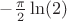 $-\frac{\pi}{2} \ln(2)$