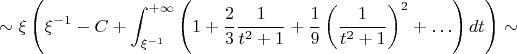 $$\sim\xi\left(\xi^{-1}-C+\int_{\xi^{-1}}^{+\infty}\left(1+{2\over3}{1\over t^2+1}+{1\over9}\left({1\over 
t^2+1}\right)^2+\ldots\right)dt\right)\sim$$