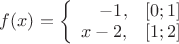 $f(x) = \left\{  
           \begin{array}{rcl}  
              -1,  &  [0;1]  \\  
              x-2, &  [1;2]\\  
           \end{array}   
           }\right.  $