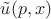 $\tilde u (p,x)$ $\tilde u (p,x)$