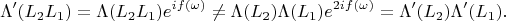 $$
\Lambda'(L_2L_1)=\Lambda(L_2L_1)e^{if(\omega)}\ne\Lambda(L_2) \Lambda(L_1)e^{2if(\omega)}=\Lambda'(L_2) \Lambda'(L_1).
$$