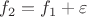 $f_2 = f_1 + \varepsilon$