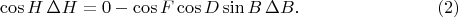 $$\cos H\,\Delta H = 0 -\cos F\cos D\sin B\,\Delta B\text{.}\eqno{(2)}$$