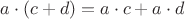 $a\cdot (c+d)=a\cdot c+a\cdot d$