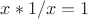 $x * 1/x = 1$