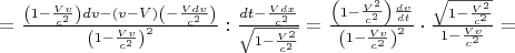 $=\frac{\left(1-\frac{Vv}{c^2}\right)dv-\left(v-V\right)\left(-\frac{Vdv}{c^2}\right)}{\left(1-\frac{Vv}{c^2}\right)^2}:\frac{dt-\frac{Vdx}{c^2}}{\sqrt{1-\frac{V^2}{c^2}}}=\frac{\left(1-\frac{V^2}{c^2}\right)\frac{dv}{dt}}{\left(1-\frac{Vv}{c^2}\right)^2}\cdot \frac{\sqrt{1-\frac{V^2}{c^2}}}{1-\frac{Vv}{c^2}}=$