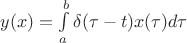 $ y(x) = \int\limits_{ a }^{ b } \delta ( \tau - t) x( \tau ) d \tau $