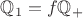 $\mathbb Q_1=f\mathbb Q_+$