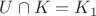 $U \cap K = K_1$