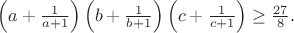 ${\left(a+\frac{1}{a+1}\right)\left(b+\frac{1}{b+1}\right)
\left(c+\frac{1}{c+1}\right)\ge\frac{27}{8}.}$
