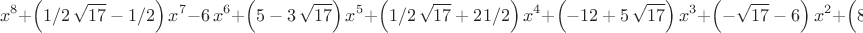 $$
{x}^{8}+ \left( 1/2\,\sqrt {17}-1/2 \right) {x}^{7}-6\,{x}^{6}+
 \left( 5-3\,\sqrt {17} \right) {x}^{5}+ \left( 1/2\,\sqrt {17}+21/2
 \right) {x}^{4}+ \left( -12+5\,\sqrt {17} \right) {x}^{3}+ \left( -
\sqrt {17}-6 \right) {x}^{2}+ \left( 8-2\,\sqrt {17} \right) x+1
$$