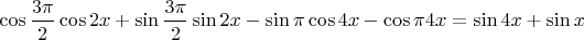 $\cos\dfrac{3\pi}{2}\cos 2x+\sin\dfrac{3\pi}{2}\sin 2x-\sin\pi\cos 4x-\cos\pi\six 4x=\sin 4x+\sin x$