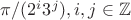 $\pi/(2^i \ctod 3^j), i,j \in \mathbb{Z}$