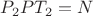 $P_2PT_2=N$