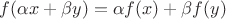 $f(\alpha x+ \beta y) = \alpha f(x) + \beta f(y)$