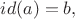 $id(a)=b,$