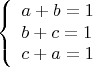 $$\left\{ {\begin{array}{l}
 a+b = 1 \\
 b+c=1 \\
c+a=1\\
 \end{array} }   \right.$$
