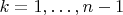 $k=1,\dots,n-1$