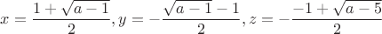 $x=\dfrac{1+\sqrt{a-1}}{2},y=-\dfrac{\sqrt{a-1}-1}{2},z=-\dfrac{-1+\sqrt{a-5}}{2}$