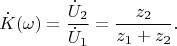$$\dot{K}(\omega)=\frac {\dot{U}_2} {\dot{U}_1}=\frac {z_2} {z_1+z_2}.$$