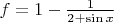 $f=1-\frac1{2+\sin x}$