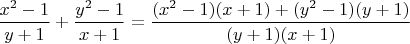 $\dfrac{x^2-1}{y+1}+\dfrac{y^2-1}{x+1}=\dfrac{(x^2-1)(x+1)+(y^2-1)(y+1)}{(y+1)(x+1)}$