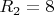 $R_2 = 8$
