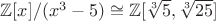 $\mathbb{Z}[x]/(x^3-5)\cong \mathbb{Z}[\sqrt[3]{5},\sqrt[3]{25}]$