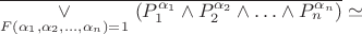$ \overline{\underset{F(\alpha_1, \alpha_2 , \ldots , \alpha_n)=1}{ \vee } \ ( P_1^{\alpha_1} \wedge P_2^{\alpha_2} \wedge \ldots \wedge P_n^{\alpha_n}) } \simeq $