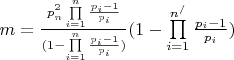 $m = \frac{{p_n^2\prod\limits_{i = 1}^n {\frac{{{p_i} - 1}}{{{p_i}}}} }}{{(1 - \prod\limits_{i = 1}^n {\frac{{{p_i} - 1}}{{{p_i}}}} )}}(1 - \prod\limits_{i = 1}^{{n^/}} {\frac{{{p_i} - 1}}{{{p_i}}}} )$