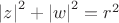 $\left| z \right|^2+\left| w \right|^2=r^2$