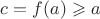 $c=f(a) \geqslant a$