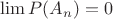 $\lim P(A_n)= 0$
