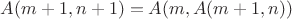 $A(m+1,n+1) = A(m, A(m+1,n))$