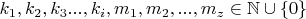 $k_1, k_2, k_3 ..., k_i, m_1, m_2, ..., m_z \in \mathbb{N} \cup \{0\} $