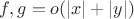 $f,g=o(|x|+|y|)$