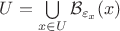 $U = \bigcup\limits_{x \in U} \mathcal{B}_{\varepsilon_x}(x)$