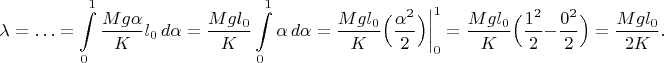 $$\lambda=\ldots=\int\limits_0^1\dfrac{Mg\alpha}{K}l_0\,d\alpha=\dfrac{Mgl_0}{K}\int\limits_0^1\alpha\,d\alpha=\dfrac{Mgl_0}{K}\Bigl(\dfrac{\alpha^2}{2}\Bigr)\bigg|_0^1=\dfrac{Mgl_0}{K}\Bigl(\dfrac{1^2}{2}-\dfrac{0^2}{2}\Bigr)=\dfrac{Mgl_0}{2K}.$$