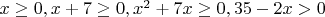 $x\ge 0, x+7\ge 0, x^2+7x\ge 0, 35-2x>0$
