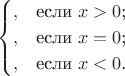 $$\begin{cases}
,&\text{если $x>0$;}\\
,&\text{если $x=0$;}\\
,&\text{если $x<0$.}
\end{cases}$$