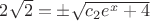 $2\sqrt2=\pm\sqrt{c_2e^x+4}$