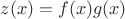 $z(x) = f(x)g(x)$