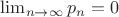 $\lim_{n \rightarrow \infty} p_n = 0$