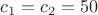 $c_1=c_2=50$