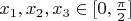 $x_1, x_2, x_3 \in [0,\frac{\pi}{2}]$