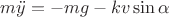 $m \ddot y=-mg - k v \sin \alpha$