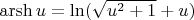 $\operatorname{arsh}u=\ln(\sqrt{u^2+1}+u)$